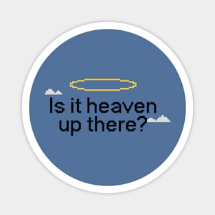 Is it heaven up there Magnet